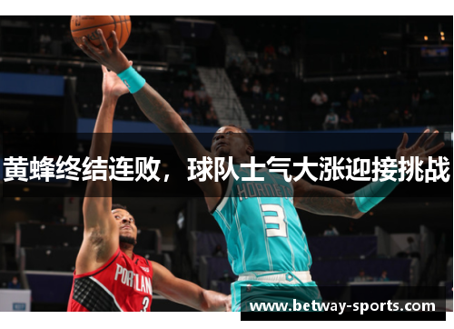 黄蜂终结连败，球队士气大涨迎接挑战
